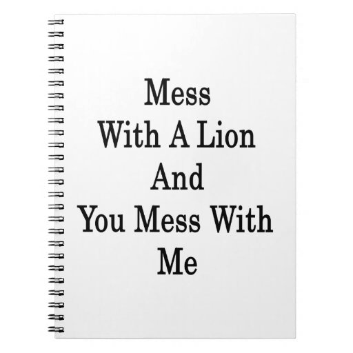 Mess With A Lion And You Mess With Me Notebook