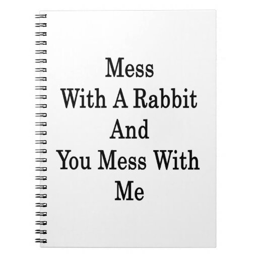 Mess With A Rabbit And You Mess With Me Spiral Note Book