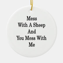 Mess With A Sheep And You Mess With Me Ornament