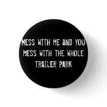 Mess with me and you mess with the whole trailer p buttons by funnycustomtshirts Mess with me and you mess with the whole trailer p buttons