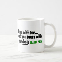 Mess With Me You Mess With The Whole Trailer Park Mug