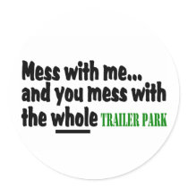 Mess With Me You Mess With The Whole Trailer Park stickers by CelebrationZazzle Mess With Me You Mess With The Whole Trailer Park stickers