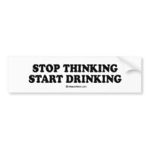 Message Tee - "Stop thinking, start drinking" bumper stickers by humortees Message Tee - "Stop thinking, start drinking" bumper stickers