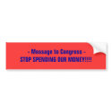 Message to Congress - STOP SPENDING OUR MONE... bumper stickers