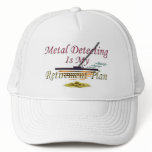 Metal Detecting Is My Retirement Plan Trucker Hat