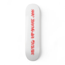 METAL UP YOUR ASS CUSTOM SKATE BOARD