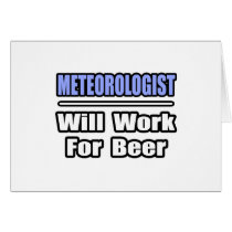 Meteorologist...Will Work For Beer cards by Meteorologist_Shirts Meteorologist...Will Work For Beer cards