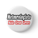 Meteorologists Make Great Lovers buttons by Meteorologist_Shirts Meteorologists Make Great Lovers buttons
