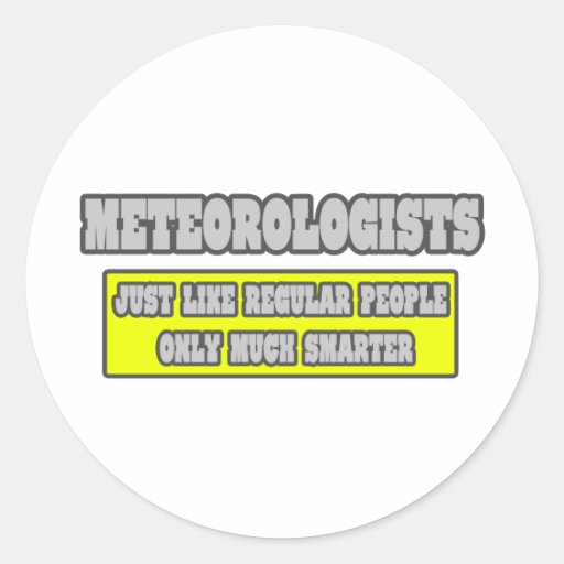 Meteorologists...Much Smarter Round Stickers