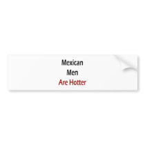 Mexican Men Are Hotter bumper stickers