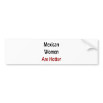 Mexican Women Are Hotter bumper stickers