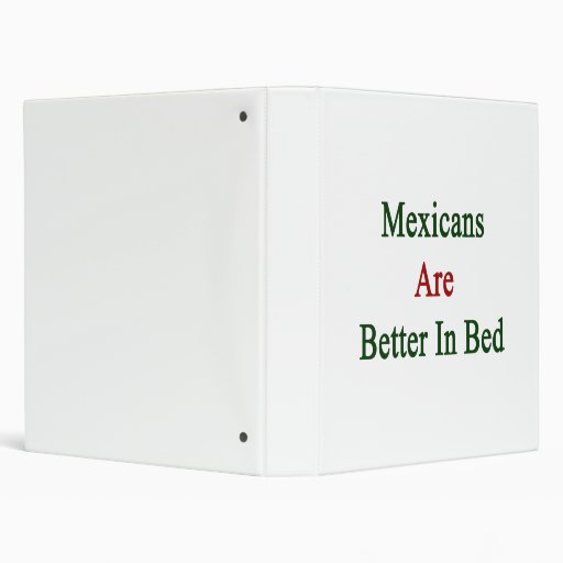 Mexicans Are Better In Bed 3 Ring Binders