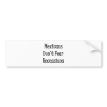 Mexicans Don't Fear Recessions bumper stickers