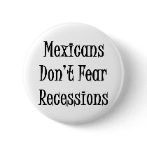 Mexicans Don't Fear Recessions buttons by Supernova23 Mexicans Don't Fear Recessions buttons