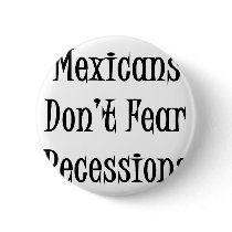 Mexicans Don't Fear Recessions buttons by Supernova23 Mexicans Don't Fear Recessions buttons