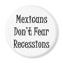 Mexicans Don't Fear Recessions magnets by Supernova23 Mexicans Don't Fear Recessions magnets