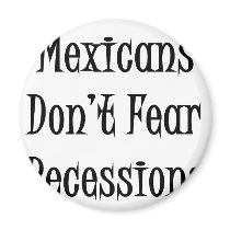 Mexicans Don't Fear Recessions magnets by Supernova23 Mexicans Don't Fear Recessions magnets