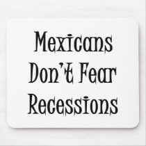 Mexicans Don't Fear Recessions mousepads by Supernova23 Mexicans Don't Fear Recessions mousepads