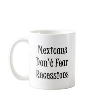 Mexicans Don't Fear Recessions mugs by Supernova23 Mexicans Don't Fear Recessions mugs