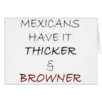 Mexicans Have It Thicker And Browner cards by Supernova23 Mexicans Have It Thicker And Browner cards