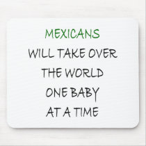 Mexicans Will Take Over The World One Baby At A Ti mousepads by Supernova23 Mexicans Will Take Over The World One Baby At A Ti mousepads