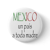 Mexico Un Pais A Toda Madre buttons by Supernova23 Mexico Un Pais A Toda Madre buttons