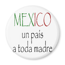 Mexico Un Pais A Toda Madre magnets by Supernova23 Mexico Un Pais A Toda Madre magnets