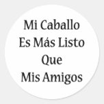 Mi Caballo Es Mas Listo Que Mis Amigos Round Stickers
