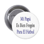 Mi Papa Es Bien Fregon Para El Futbol Buttons