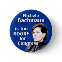 Michele Bachmann is too kooky for Congress buttons by irregulargoods Michele Bachmann is too kooky for Congress buttons