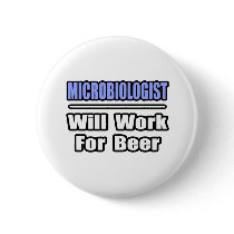 Microbiologist...Will Work For Beer buttons by MicrobiologistShirts Microbiologist...Will Work For Beer buttons