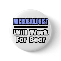 Microbiologist...Will Work For Beer buttons by MicrobiologistShirts Microbiologist...Will Work For Beer buttons