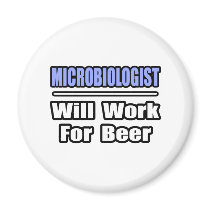 Microbiologist...Will Work For Beer magnets by MicrobiologistShirts Microbiologist...Will Work For Beer magnets