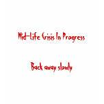Mid-Life Crisis In Progress, Back away slowly