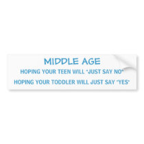 MIDDLE AGE with teens & toddlers - bumper sticker bumper stickers