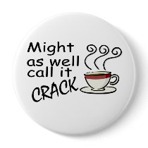 Might As Well Call It Crack buttons by CelebrationZazzle Might As Well Call It Crack buttons