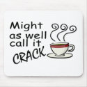 Might As Well Call It Crack mousepad