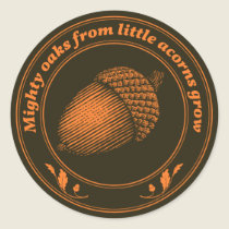 Mighty oaks from little acorns grow stickers