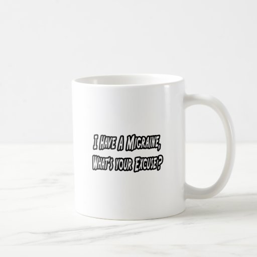 Migraine...Your Excuse? Mugs
