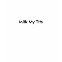Milk My TIts t-shirts