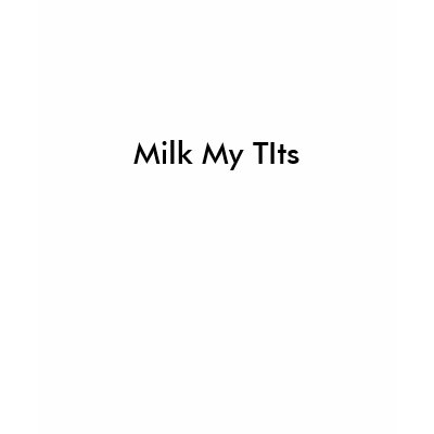 Milk My TIts Tee Shirts by tehpewpewz