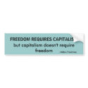 - Milton Friedman, FREEDOM REQUIRES CAPITALISM,... bumper stickers