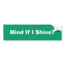Mind If I Shine? bumper stickers