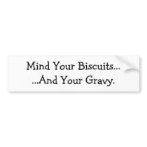 Mind Your Biscuits......And Your Gravy. Bumper Stickers