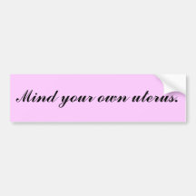 Mind your own uterus. bumper sticker