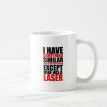 Mine has a laser coffee mugs