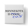 Minnesota is Cool - and Cold! Pinback Buttons Minnesota is Cool - and Cold! Pinback Buttons