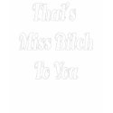 Miss Bitch to you t-shirts by BTMshop73 Miss Bitch to you t-shirts