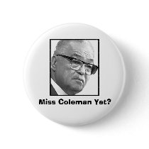 Miss Coleman Yet? Pinback Button