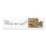 Miss me yet? bumper sticker